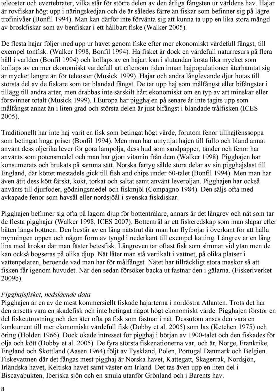 Man kan därför inte förvänta sig att kunna ta upp en lika stora mängd av broskfiskar som av benfiskar i ett hållbart fiske (Walker 2005).