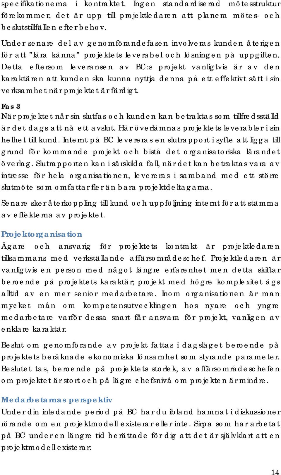 Detta eftersom leveransen av BC:s projekt vanligtvis är av den karaktären att kunden ska kunna nyttja denna på ett effektivt sätt i sin verksamhet när projektet är färdigt.