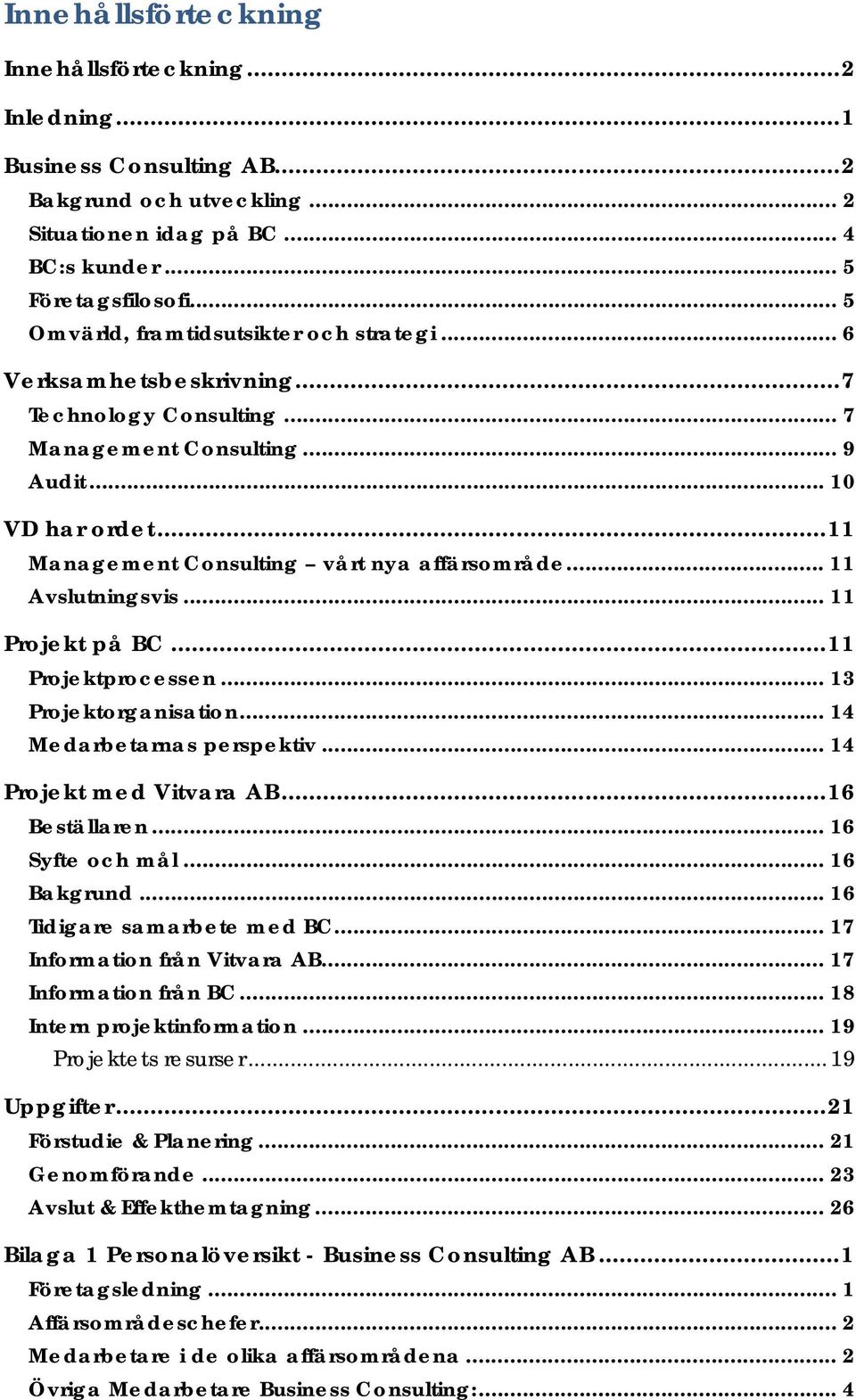 ..11 Management Consulting vårt nya affärsområde... 11 Avslutningsvis... 11 Projekt på BC...11 Projektprocessen... 13 Projektorganisation... 14 Medarbetarnas perspektiv... 14 Projekt med Vitvara AB.