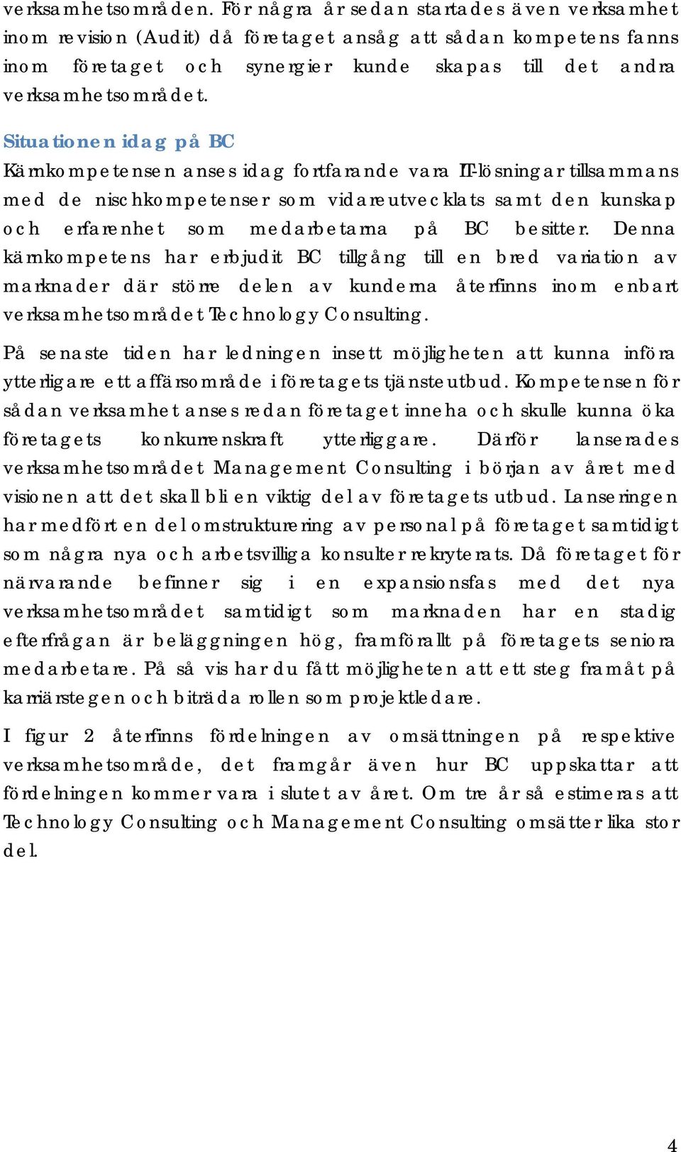 Situationen idag på BC Kärnkompetensen anses idag fortfarande vara IT-lösningar tillsammans med de nischkompetenser som vidareutvecklats samt den kunskap och erfarenhet som medarbetarna på BC