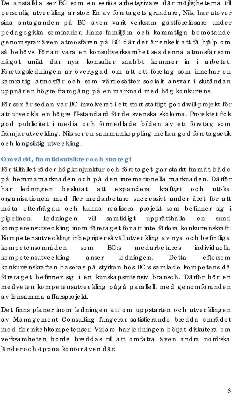 Hans familjära och kamratliga bemötande genomsyrar även atmosfären på BC där det är enkelt att få hjälp om så behövs.