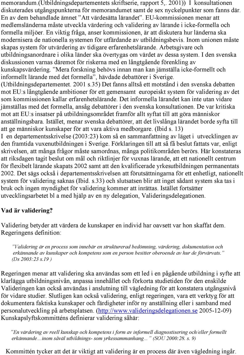 En viktig fråga, anser kommissionen, är att diskutera hur länderna ska modernisera de nationella systemen för utfärdande av utbildningsbevis.