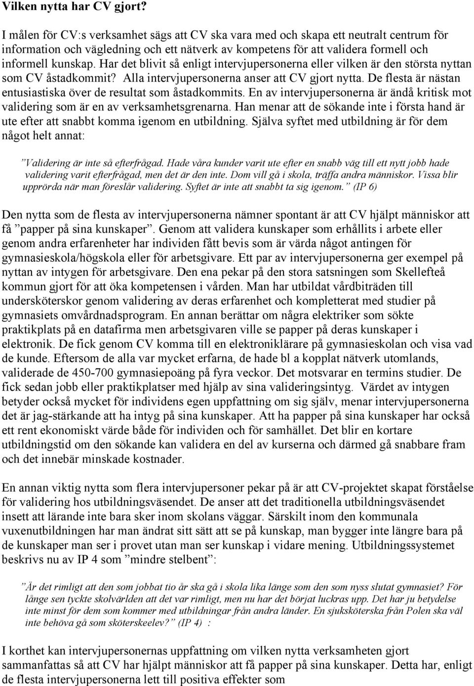 Har det blivit så enligt intervjupersonerna eller vilken är den största nyttan som CV åstadkommit? Alla intervjupersonerna anser att CV gjort nytta.