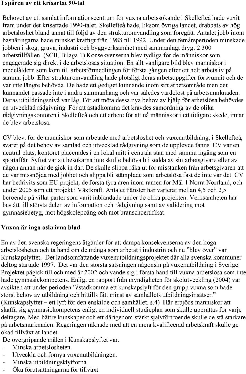 Antalet jobb inom basnäringarna hade minskat kraftigt från 1988 till 1992.