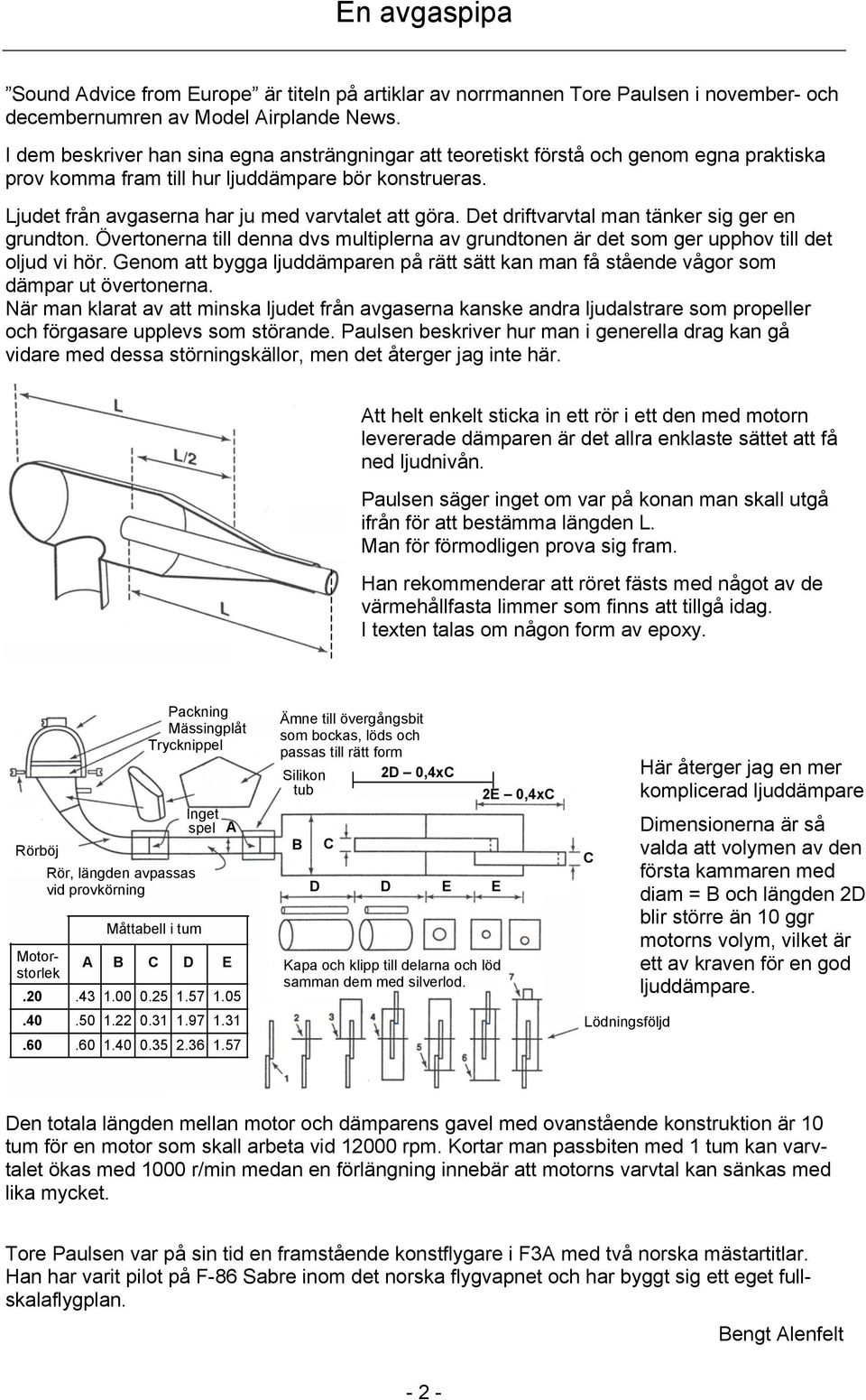 Det driftvarvtal man tänker sig ger en grundton. Övertonerna till denna dvs multiplerna av grundtonen är det som ger upphov till det oljud vi hör.