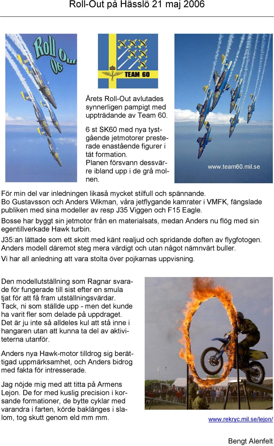 Bo Gustavsson och Anders Wikman, våra jetflygande kamrater i VMFK, fängslade publiken med sina modeller av resp J35 Viggen och F15 Eagle.