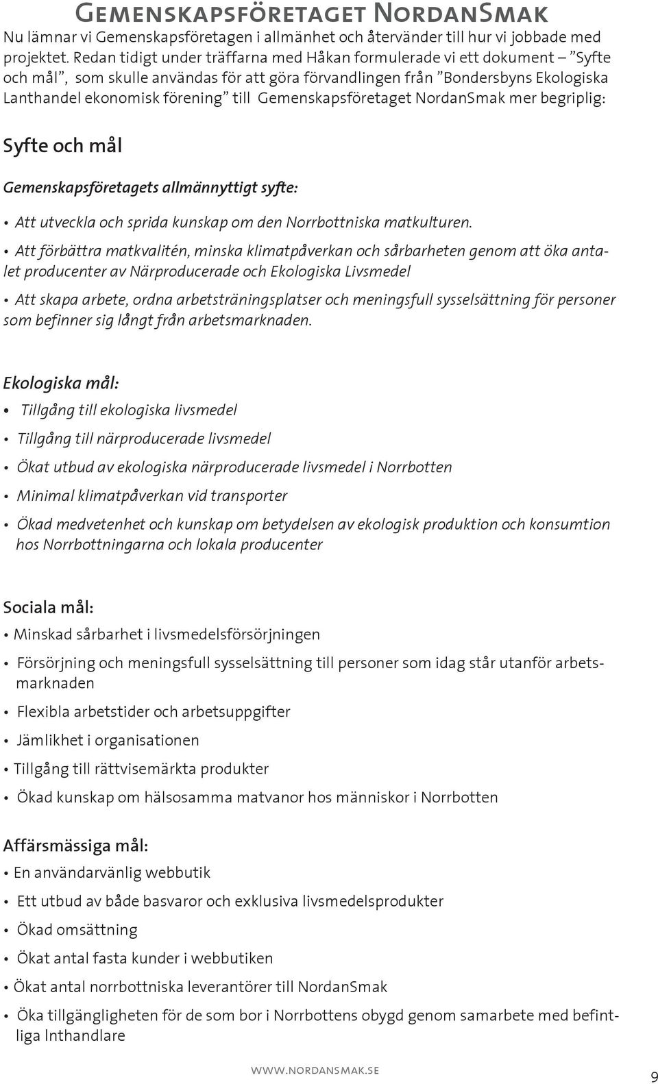 Gemenskapsföretaget NordanSmak mer begriplig: Syfte och mål Gemenskapsföretagets allmännyttigt syfte: Att utveckla och sprida kunskap om den Norrbottniska matkulturen.