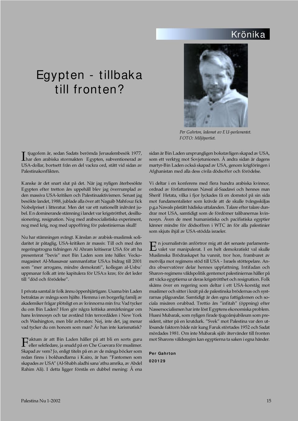 Kanske är det snart slut på det. När jag nyligen återbesökte Egypten efter tretton års uppehåll blev jag överrumplad av den massiva USA-kritiken och Palestinaaktivismen.