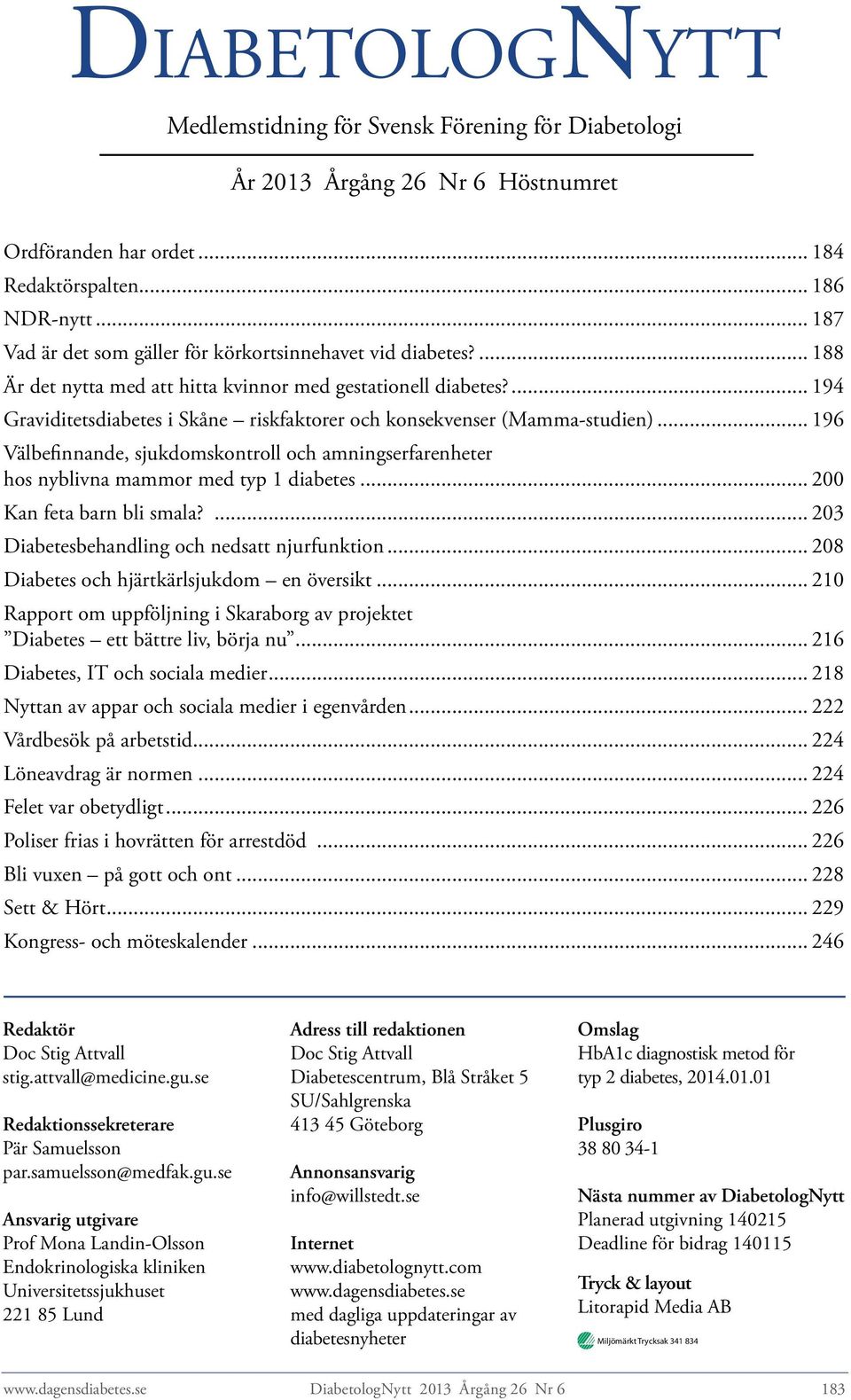 ... 194 Graviditetsdiabetes i Skåne riskfaktorer och konsekvenser (Mamma-studien)... 196 Välbefinnande, sjukdomskontroll och amningserfarenheter hos nyblivna mammor med typ 1 diabetes.