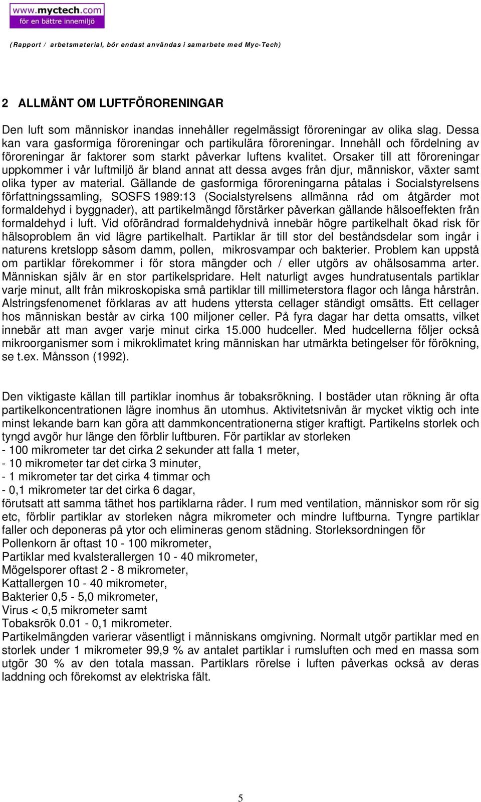 Orsaker till att föroreningar uppkommer i vår luftmiljö är bland annat att dessa avges från djur, människor, växter samt olika typer av material.