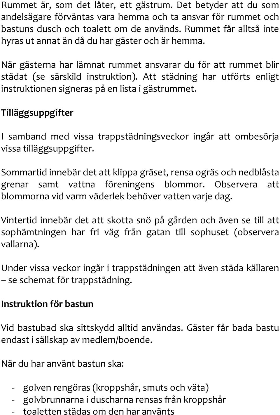 Att städning har utförts enligt instruktionen signeras på en lista i gästrummet. Tilläggsuppgifter I samband med vissa trappstädningsveckor ingår att ombesörja vissa tilläggsuppgifter.