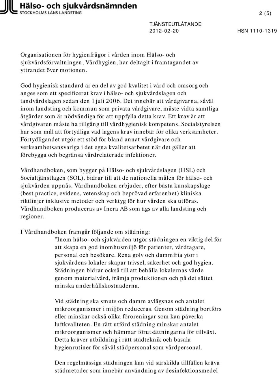 Det innebär att vårdgivarna, såväl inom landsting och kommun som privata vårdgivare, måste vidta samtliga åtgärder som är nödvändiga för att uppfylla detta krav.