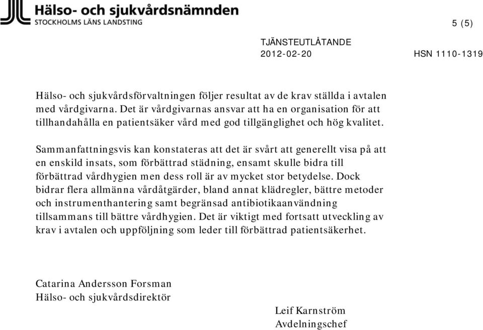 Sammanfattningsvis kan konstateras att det är svårt att generellt visa på att en enskild insats, som förbättrad städning, ensamt skulle bidra till förbättrad vårdhygien men dess roll är av mycket