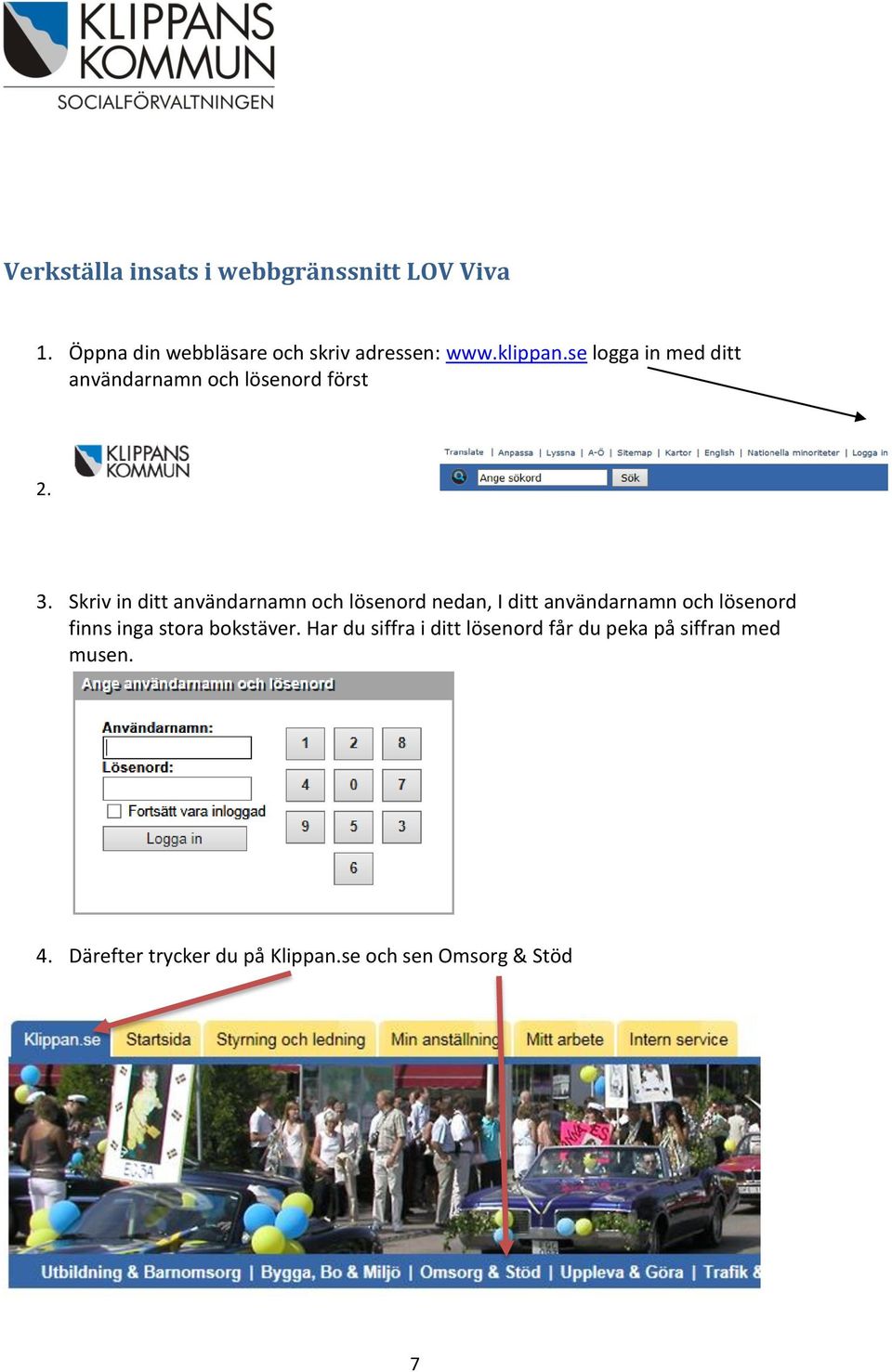 Skriv in ditt användarnamn och lösenord nedan, I ditt användarnamn och lösenord finns inga stora