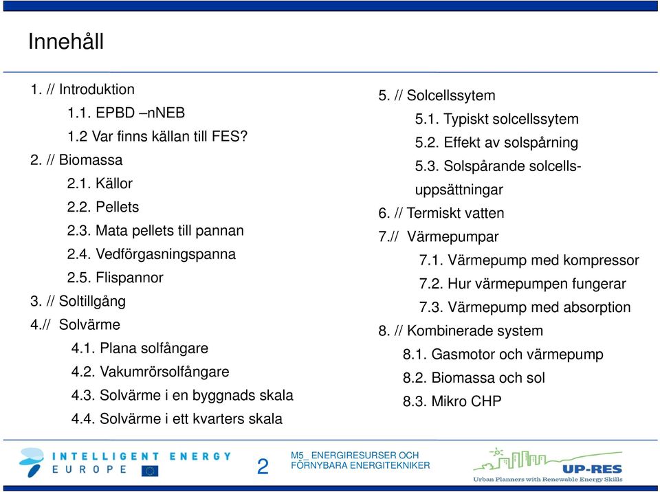 // Solcellssytem 5.1. Typiskt solcellssytem 5.2. Effekt av solspårning 5.3. Solspårande solcellsuppsättningar 6. // Termiskt vatten 7.// Värmepumpar 7.1. Värmepump med kompressor 7.