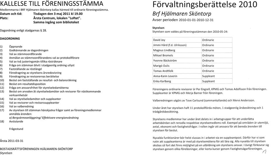 DAGORDNING 1) Öppnande 2) Godkännandeavdagordningen 3) Valavstämmoordförande 4) Anmälanavstämmoordförandensvalavprotokollförare 5) Valavtvåjusteringsmäntillikarösträknare 6)