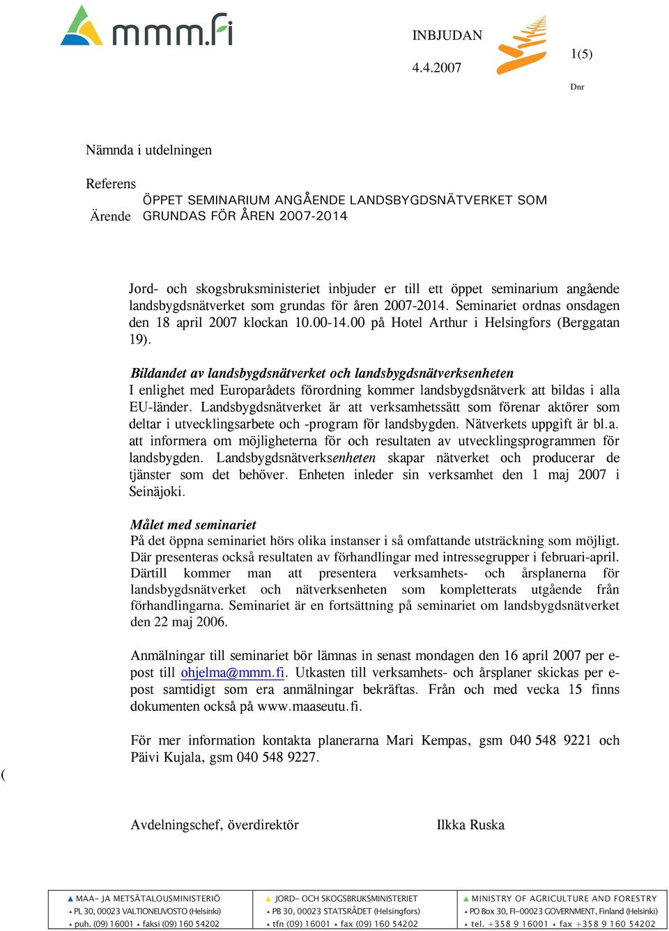 angående landsbygdsnätverket som grundas för åren 2007-2014. Seminariet ordnas onsdagen den 18 april 2007 klockan 10.00-14.00 på Hotel Arthur i Helsingfors (Berggatan 19).