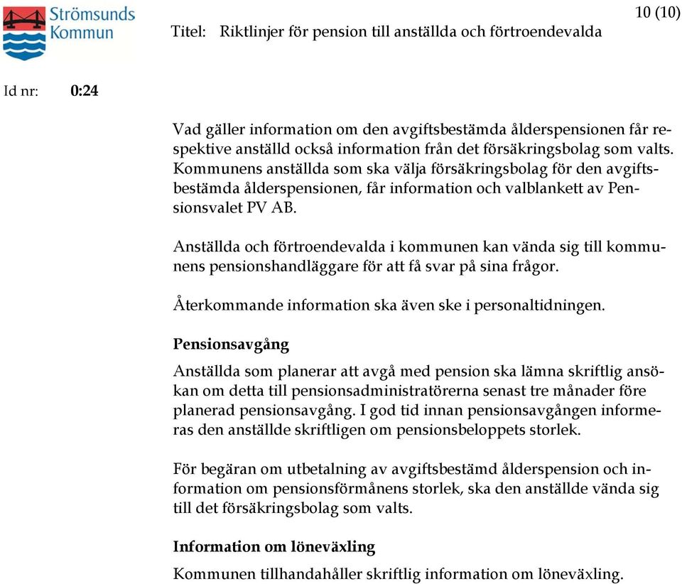 Anställda och förtroendevalda i kommunen kan vända sig till kommunens pensionshandläggare för att få svar på sina frågor. Återkommande information ska även ske i personaltidningen.