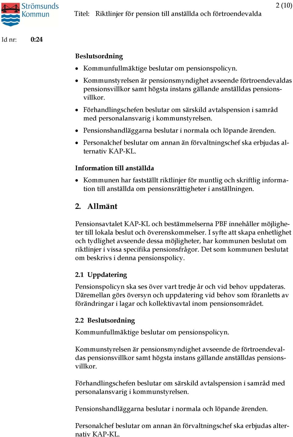 Förhandlingschefen beslutar om särskild avtalspension i samråd med personalansvarig i kommunstyrelsen. Pensionshandläggarna beslutar i normala och löpande ärenden.