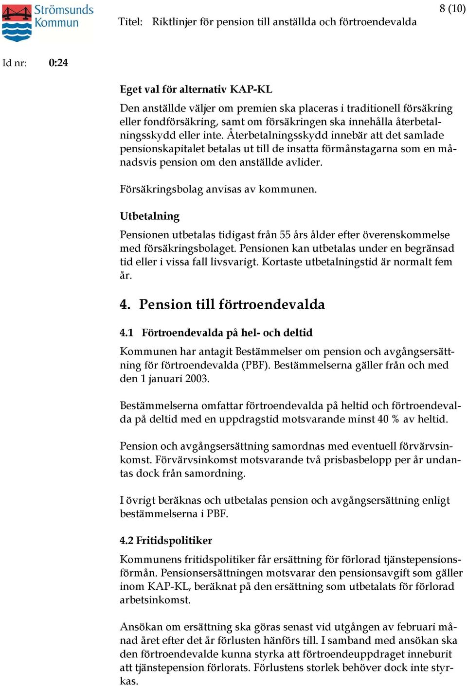 Utbetalning Pensionen utbetalas tidigast från 55 års ålder efter överenskommelse med försäkringsbolaget. Pensionen kan utbetalas under en begränsad tid eller i vissa fall livsvarigt.