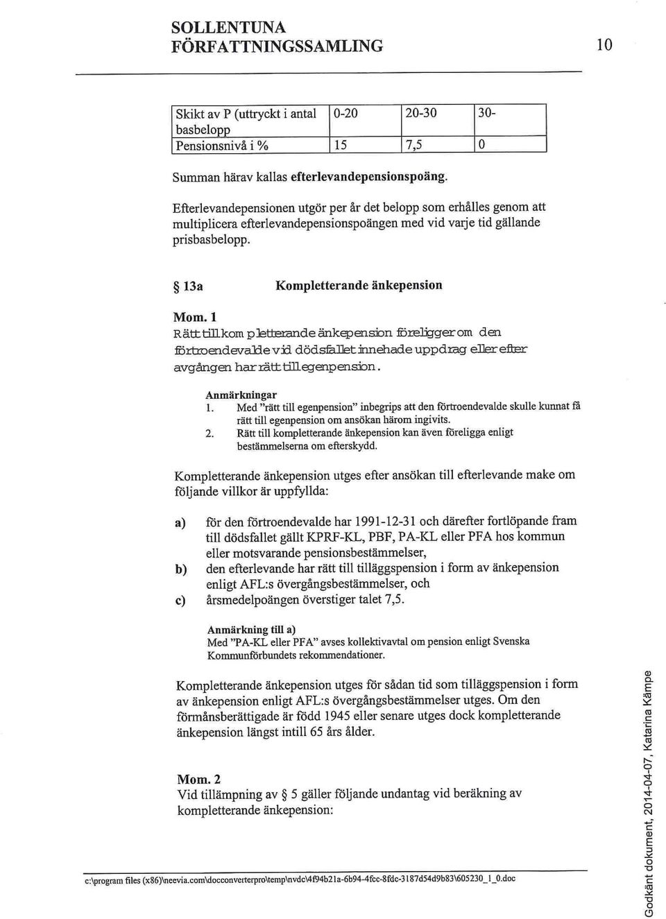 13a Kompletterande änkepension Rätt tillkom pmterande änkepension föreligger om den förtroendevalde vid dödsfallet innehade uppdrag eller efter avgången har rätt tolegenpension. Anmärkningar 1.