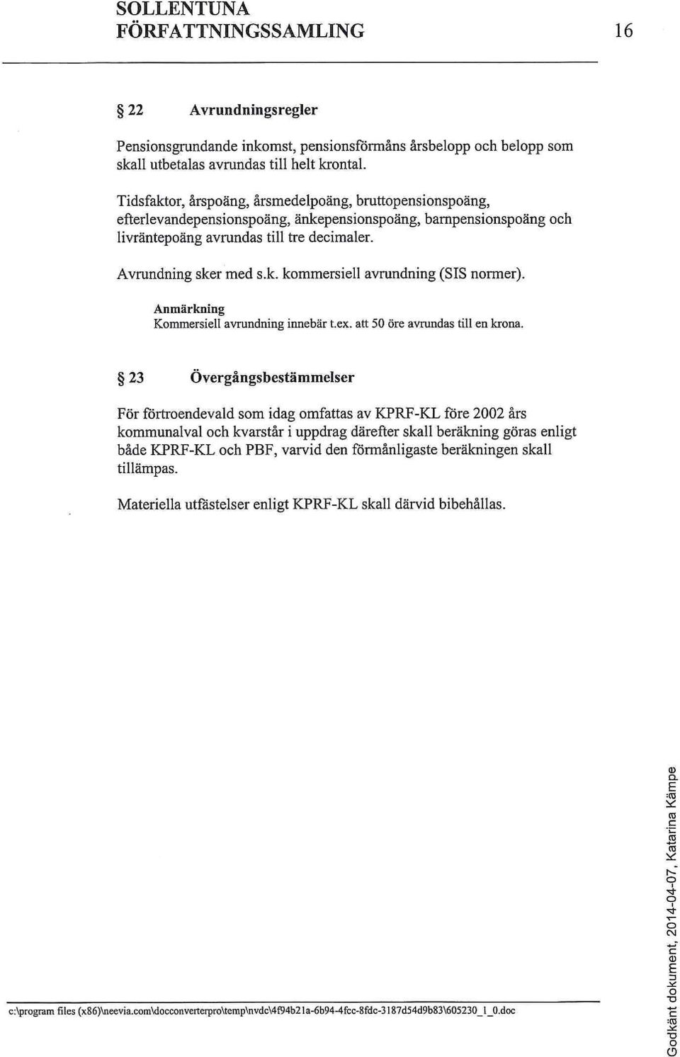 Anmärkning Kommersiell avrundning innebär t.ex. att 50 öre avrundas till en krona.