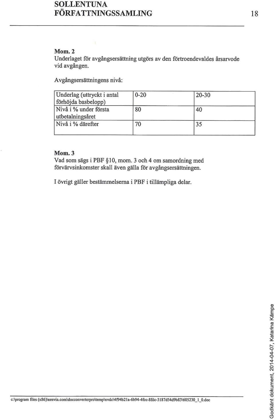 därefter 70 35 Mom. 3 Vad som sägs i PBF 10, mom. 3 och 4 om samordning med förvärvsinkomster skall även gälla för avgångsersättningen.