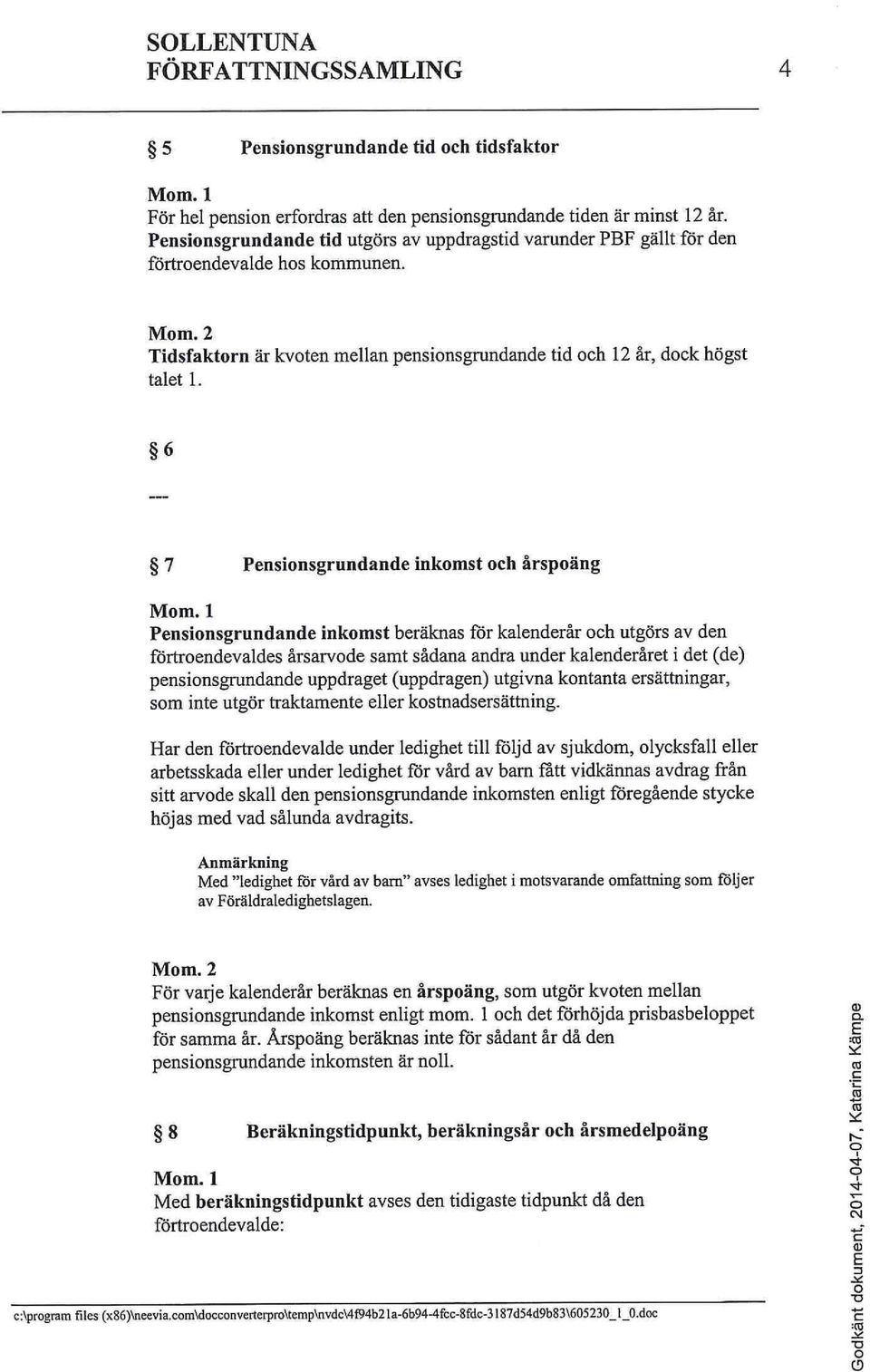 6 7 Pensionsgrundande inkomst och årspoäng Pensionsgrundande inkomst beräknas för kalenderår och utgörs av den förtroendevaldes årsarvode samt sådana andra under kalenderåret i det (de)