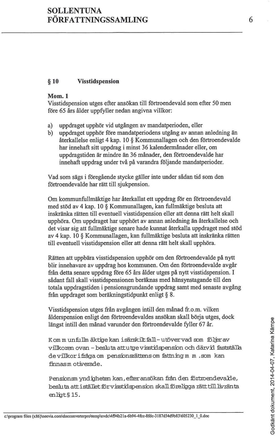 10 Kommunallagen och den förtroendevalde har innehaft sitt uppdrag i minst 36 kalendermånader eller, om uppdragstiden är mindre än 36 månader, den förtroendevalde har innehaft uppdrag under två på