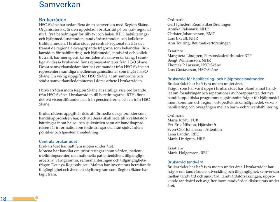 I brukarrådet på central- regional nivå är det främst de regionala övergripande frågorna som behandlas.