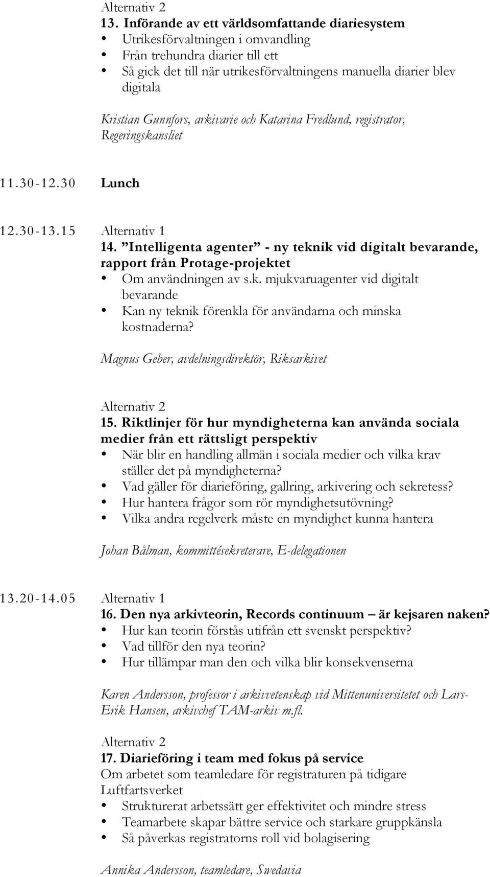 Gunnfors, arkivarie och Katarina Fredlund, registrator, Regeringskansliet 11.30-12.30 Lunch 12.30-13.15 Alternativ 1 14.