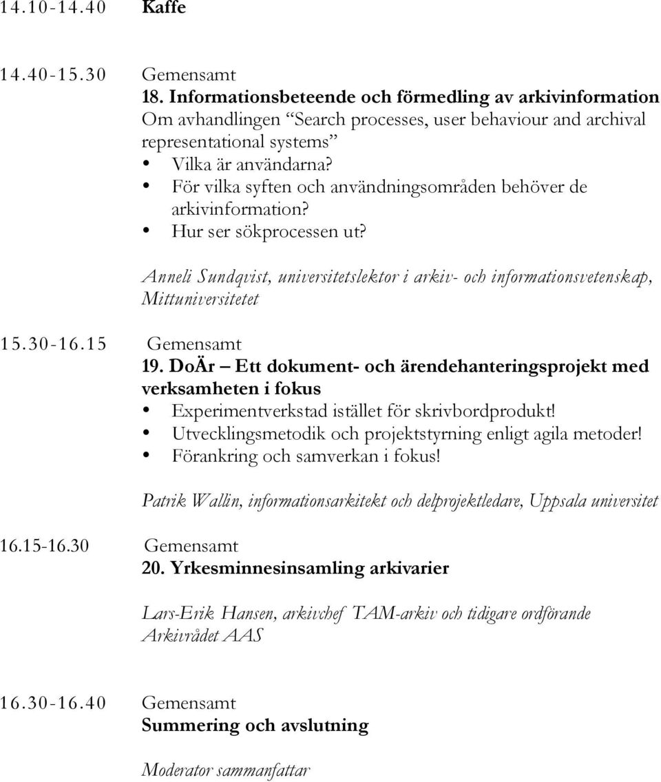 För vilka syften och användningsområden behöver de arkivinformation? Hur ser sökprocessen ut? Anneli Sundqvist, universitetslektor i arkiv- och informationsvetenskap, Mittuniversitetet 15.30-16.