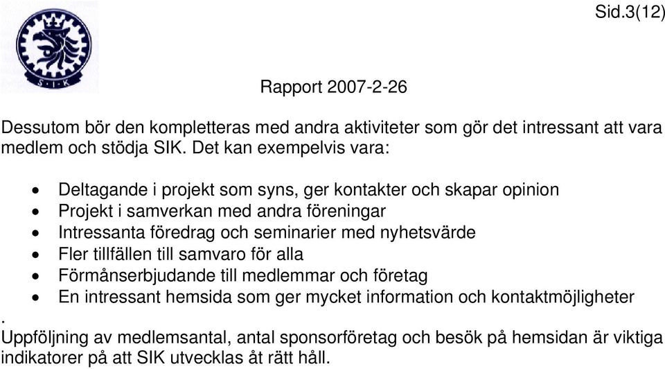 föredrag och seminarier med nyhetsvärde Fler tillfällen till samvaro för alla Förmånserbjudande till medlemmar och företag En intressant hemsida