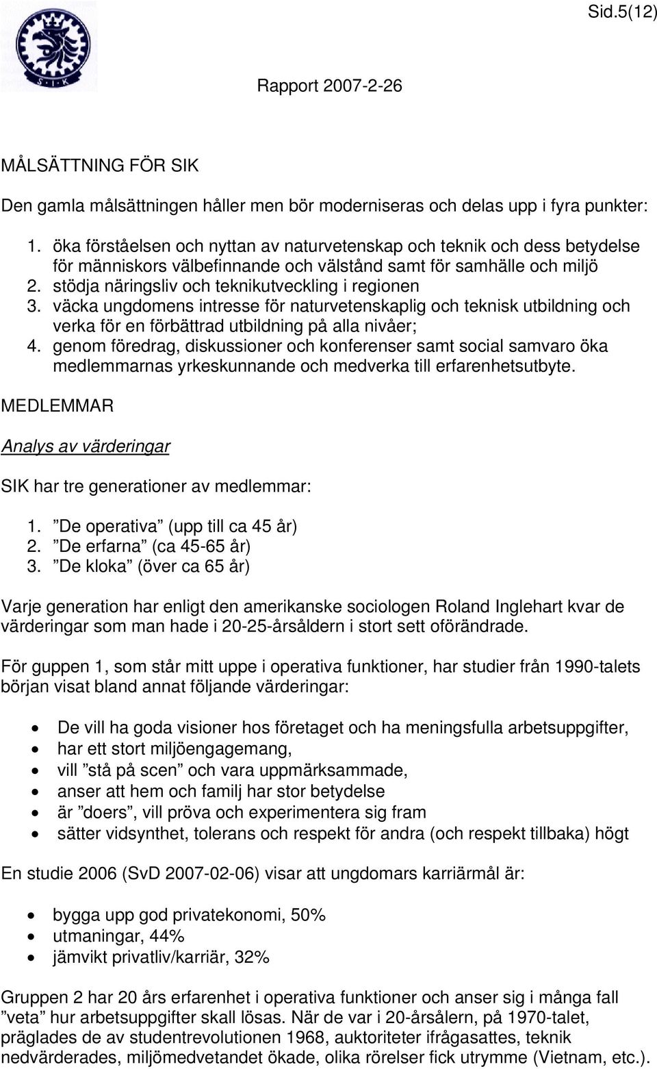 väcka ungdomens intresse för naturvetenskaplig och teknisk utbildning och verka för en förbättrad utbildning på alla nivåer; 4.