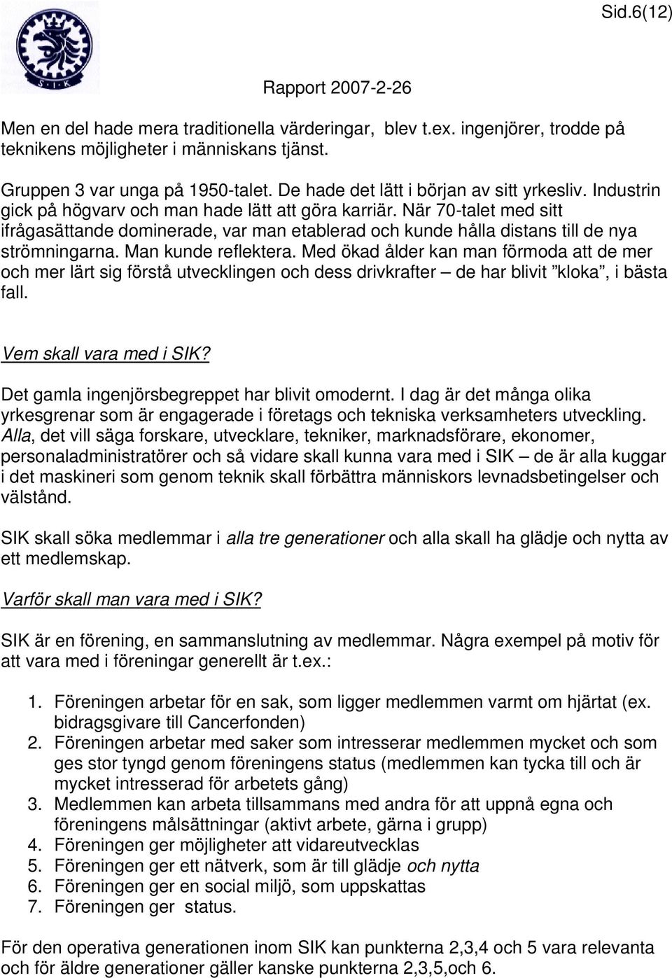 När 70-talet med sitt ifrågasättande dominerade, var man etablerad och kunde hålla distans till de nya strömningarna. Man kunde reflektera.