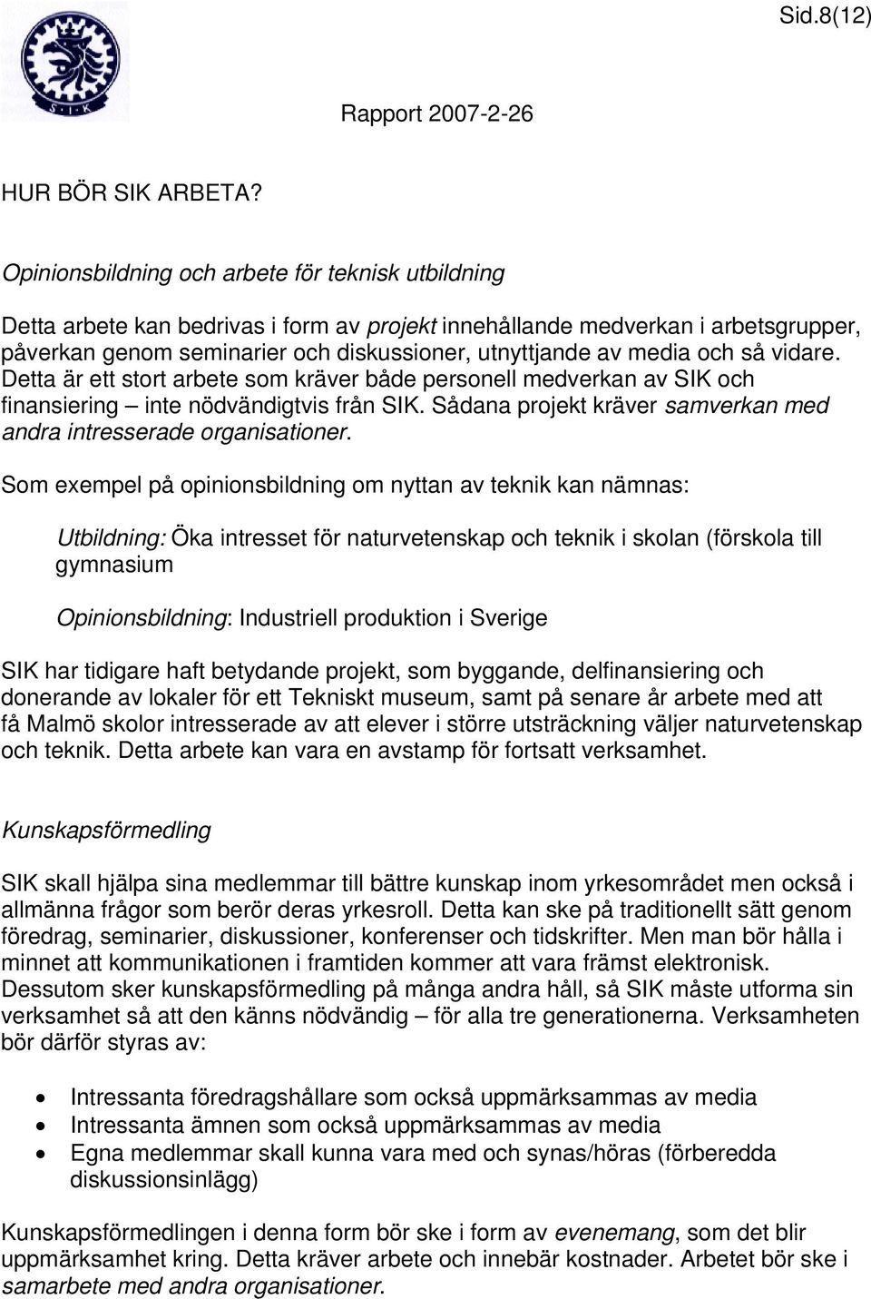 och så vidare. Detta är ett stort arbete som kräver både personell medverkan av SIK och finansiering inte nödvändigtvis från SIK. Sådana projekt kräver samverkan med andra intresserade organisationer.