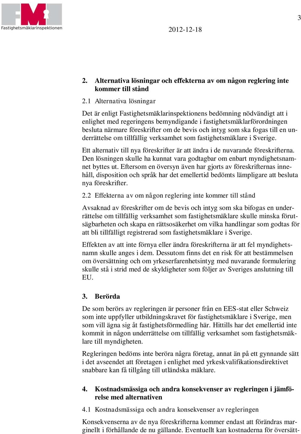 bevis och intyg som ska fogas till en underrättelse om tillfällig verksamhet som fastighetsmäklare i Sverige. Ett alternativ till nya föreskrifter är att ändra i de nuvarande föreskrifterna.