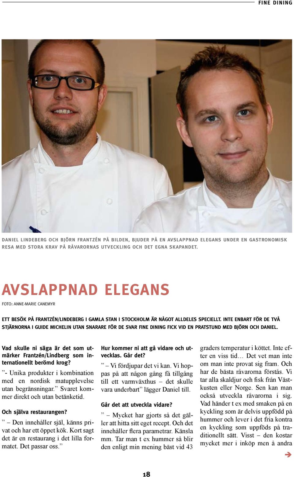 Inte enbart för de två stjärnorna i Guide Michelin utan snarare för de svar Fine Dining fick vid en pratstund med Björn och Daniel.