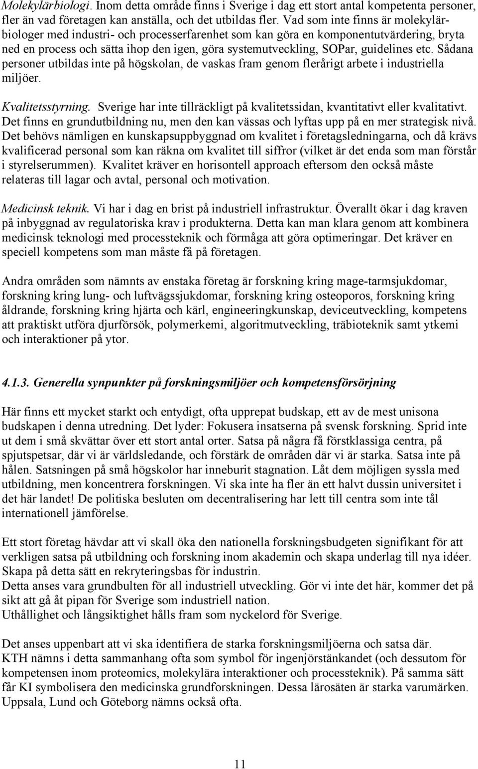 guidelines etc. Sådana personer utbildas inte på högskolan, de vaskas fram genom flerårigt arbete i industriella miljöer. Kvalitetsstyrning.