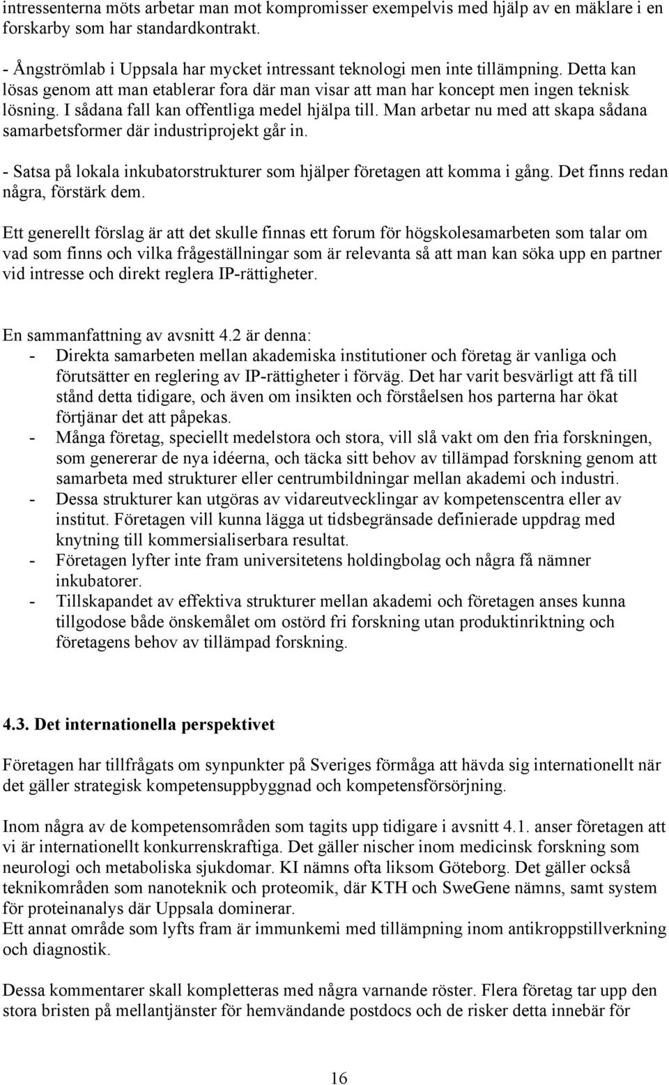 I sådana fall kan offentliga medel hjälpa till. Man arbetar nu med att skapa sådana samarbetsformer där industriprojekt går in.