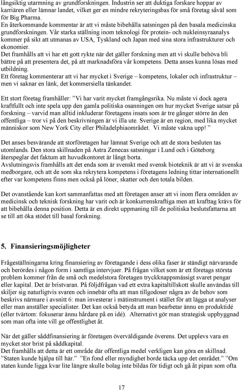 Vår starka ställning inom teknologi för protein- och nukleinsyraanalys kommer på sikt att utmanas av USA, Tyskland och Japan med sina stora infrastrukturer och ekonomier.