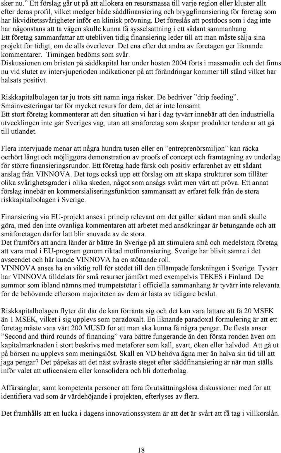 likviditetssvårigheter inför en klinisk prövning. Det föreslås att postdocs som i dag inte har någonstans att ta vägen skulle kunna få sysselsättning i ett sådant sammanhang.