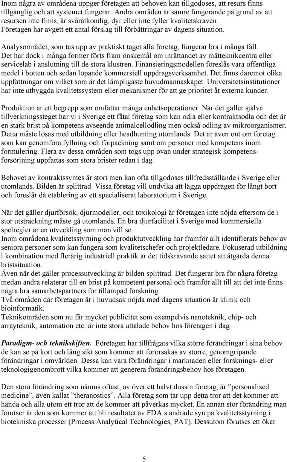 Företagen har avgett ett antal förslag till förbättringar av dagens situation. Analysområdet, som tas upp av praktiskt taget alla företag, fungerar bra i många fall.