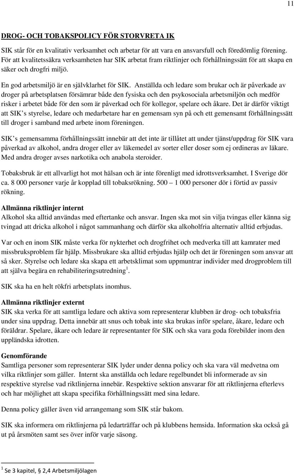 Anställda och ledare som brukar och är påverkade av droger på arbetsplatsen försämrar både den fysiska och den psykosociala arbetsmiljön och medför risker i arbetet både för den som är påverkad och