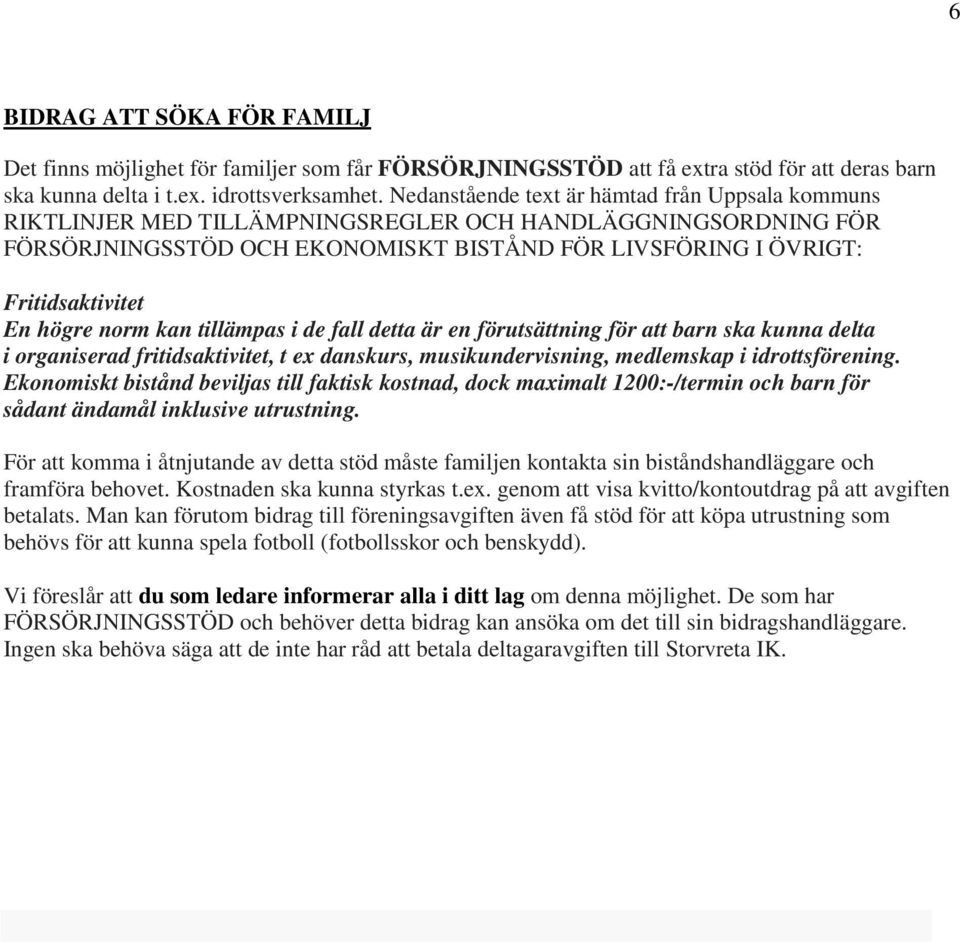 högre norm kan tillämpas i de fall detta är en förutsättning för att barn ska kunna delta i organiserad fritidsaktivitet, t ex danskurs, musikundervisning, medlemskap i idrottsförening.