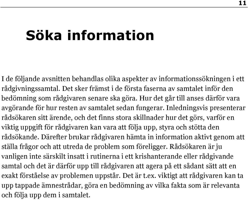 Inledningsvis presenterar rådsökaren sitt ärende, och det finns stora skillnader hur det görs, varför en viktig uppgift för rådgivaren kan vara att följa upp, styra och stötta den rådsökande.