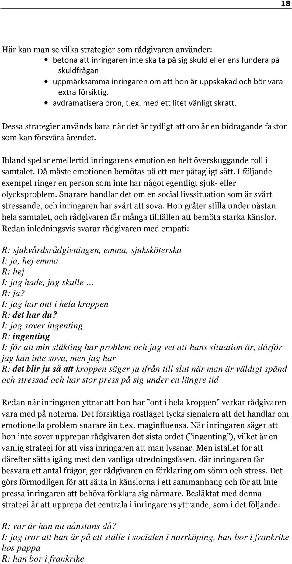 Ibland spelar emellertid inringarens emotion en helt överskuggande roll i samtalet. Då måste emotionen bemötas på ett mer påtagligt sätt.