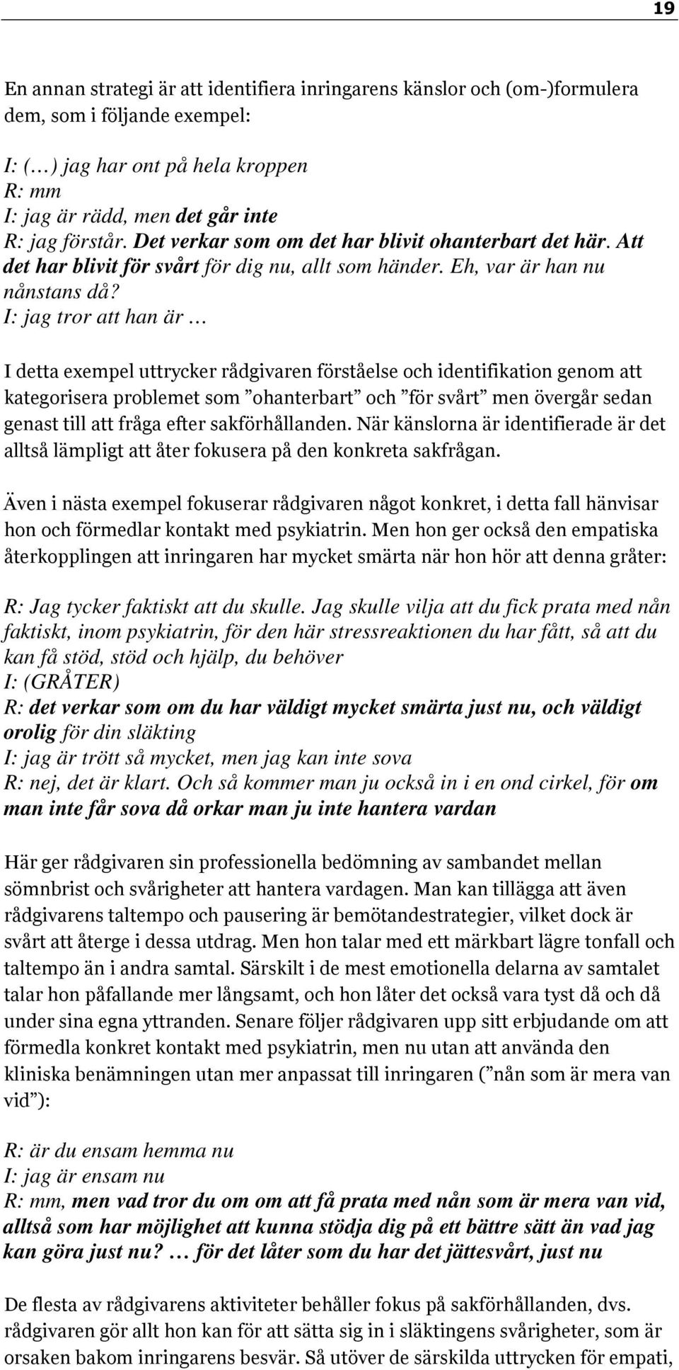 I: jag tror att han är I detta exempel uttrycker rådgivaren förståelse och identifikation genom att kategorisera problemet som ohanterbart och för svårt men övergår sedan genast till att fråga efter