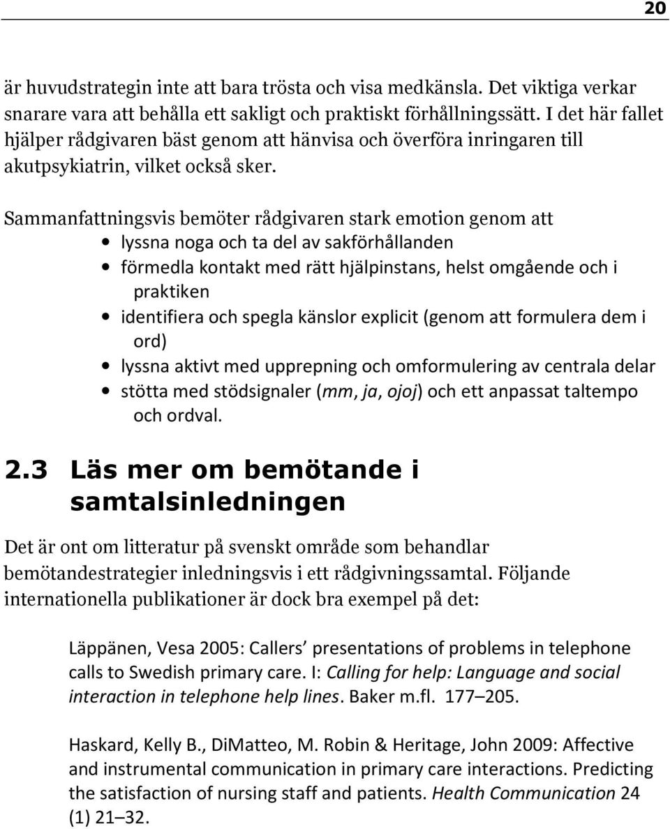 Sammanfattningsvis bemöter rådgivaren stark emotion genom att lyssna noga och ta del av sakförhållanden förmedla kontakt med rätt hjälpinstans, helst omgående och i praktiken identifiera och spegla