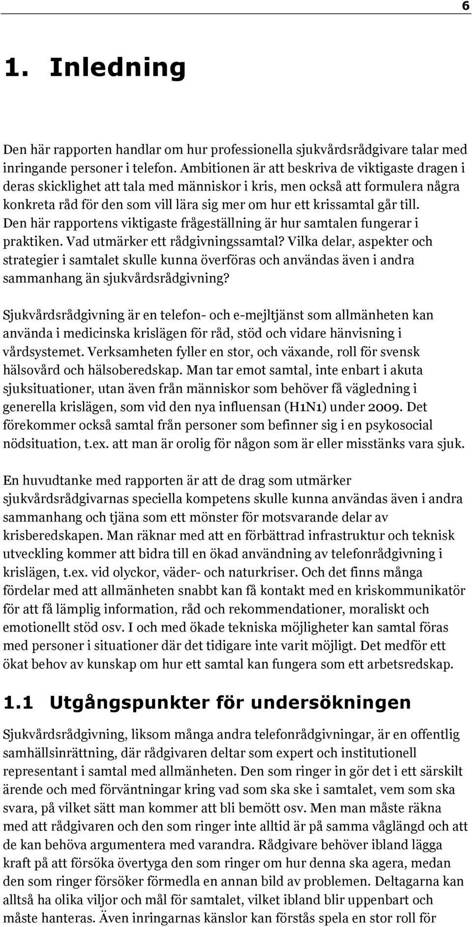 till. Den här rapportens viktigaste frågeställning är hur samtalen fungerar i praktiken. Vad utmärker ett rådgivningssamtal?